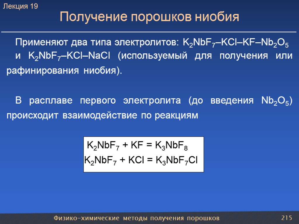 Физико-химические методы получения порошков 215 Получение порошков ниобия Применяют два типа электролитов: K2NbF7–KCl–KF–Nb2О5 и